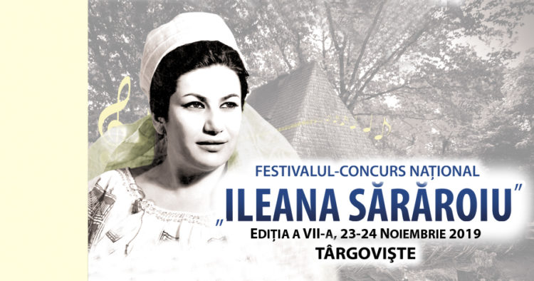 EDIȚIA A VII-A FESTIVALULUI – CONCURS NAȚIONAL ”ILEANA SĂRĂROIU” SE VA DESFĂȘURA ÎN PERIOADA 23 – 24 NOIEMBRIE 2019, LA CASA TINERETULUI DIN TÂRGOVIȘTE